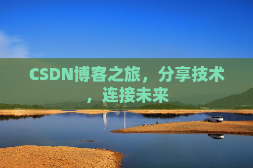 CSDN博客之旅，分享技术，连接未来